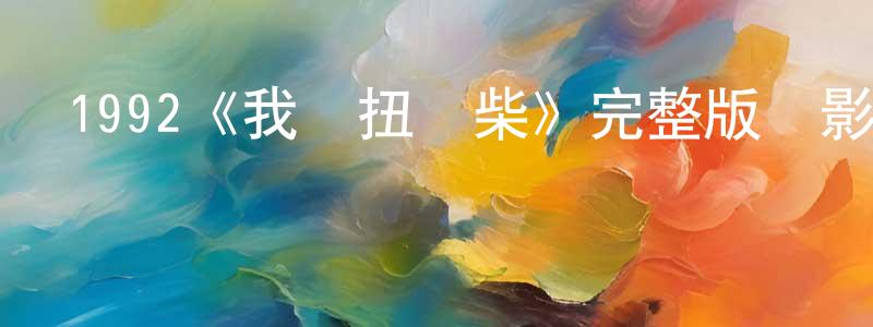 影視迷常亭亭的個人博客,1992《我愛扭紋柴》完整版電影/在線觀看/百度云-美劇天堂